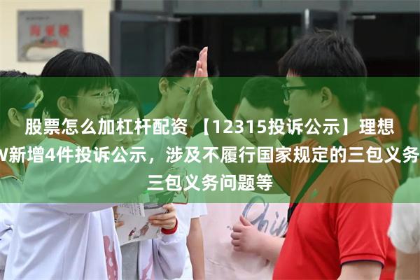 股票怎么加杠杆配资 【12315投诉公示】理想汽车-W新增4件投诉公示，涉及不履行国家规定的三包义务问题等