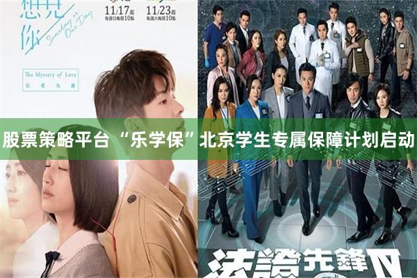 股票策略平台 “乐学保”北京学生专属保障计划启动