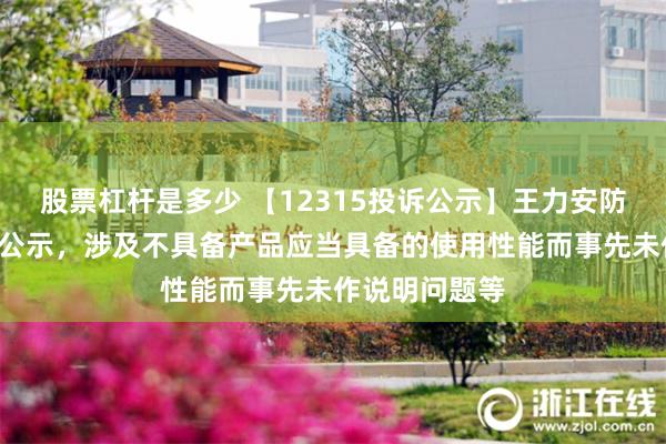 股票杠杆是多少 【12315投诉公示】王力安防新增4件投诉公示，涉及不具备产品应当具备的使用性能而事先未作说明问题等
