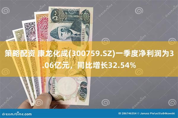 策略配资 康龙化成(300759.SZ)一季度净利润为3.06亿元，同比增长32.54%