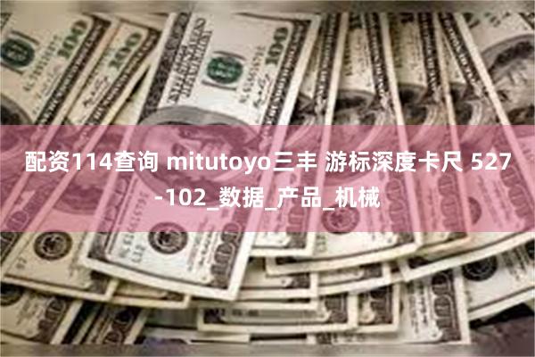 配资114查询 mitutoyo三丰 游标深度卡尺 527-102_数据_产品_机械