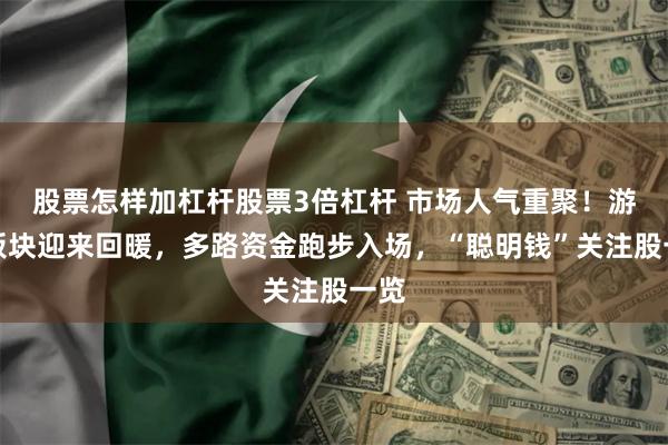 股票怎样加杠杆股票3倍杠杆 市场人气重聚！游戏板块迎来回暖，多路资金跑步入场，“聪明钱”关注股一览
